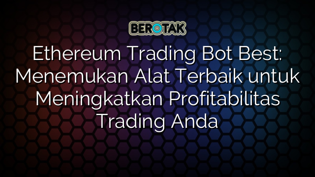 Ethereum Trading Bot Best: Menemukan Alat Terbaik untuk Meningkatkan Profitabilitas Trading Anda