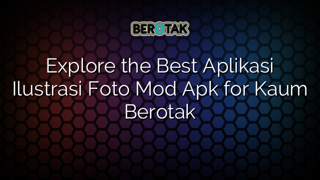 Explore the Best Aplikasi Ilustrasi Foto Mod Apk for Kaum Berotak