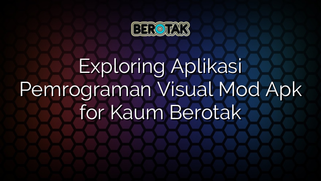 Exploring Aplikasi Pemrograman Visual Mod Apk for Kaum Berotak