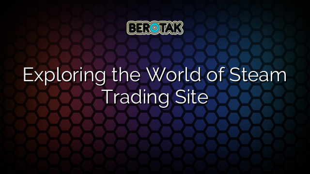 Exploring the World of Steam Trading Site