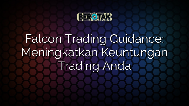 Falcon Trading Guidance: Meningkatkan Keuntungan Trading Anda