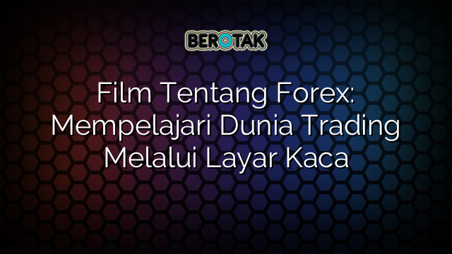 √ Film Tentang Forex: Mempelajari Dunia Trading Melalui Layar Kaca