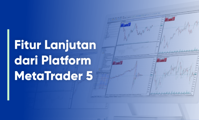 Fitur Lanjutan dari Platform MetaTrader 5