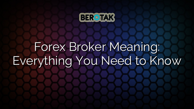 Forex Broker Meaning: Everything You Need to Know