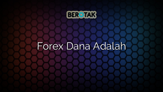 Forex Dana Adalah