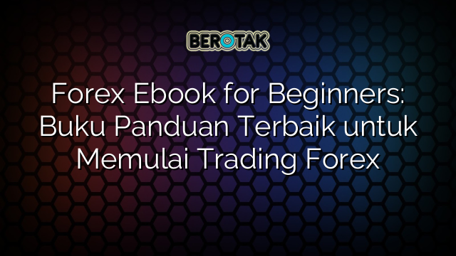 √ Forex Ebook for Beginners: Buku Panduan Terbaik untuk Memulai Trading