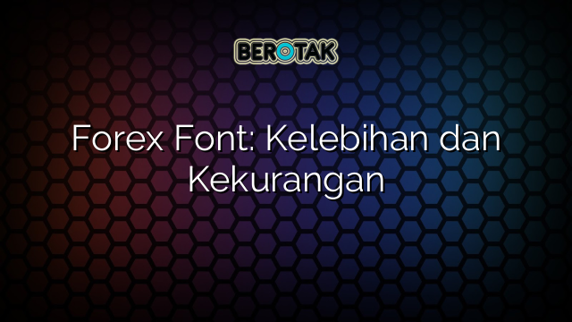 Forex Font: Kelebihan dan Kekurangan