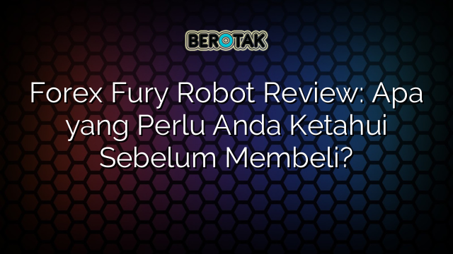 Forex Fury Robot Review: Apa yang Perlu Anda Ketahui Sebelum Membeli?