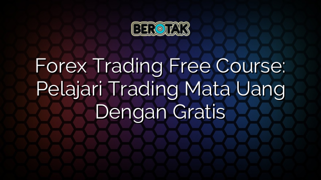 √ Forex Trading Free Course Pelajari Trading Mata Uang Dengan Gratis 6894