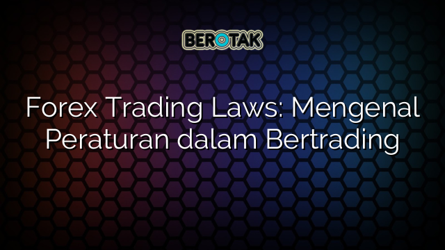 √ Forex Trading Laws: Mengenal Peraturan Dalam Bertrading