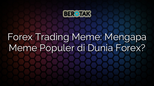 Forex Trading Meme: Mengapa Meme Populer di Dunia Forex?