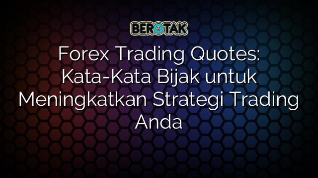 Forex Trading Quotes: Kata-Kata Bijak untuk Meningkatkan Strategi Trading Anda