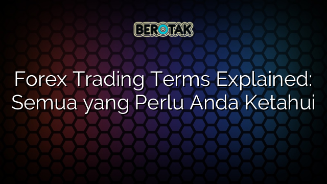 Forex Trading Terms Explained: Semua yang Perlu Anda Ketahui