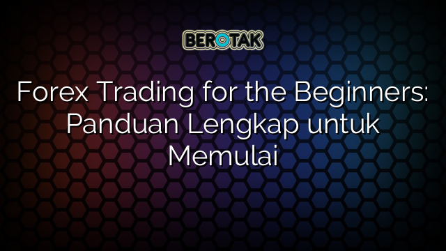 √ Forex Trading For The Beginners: Panduan Lengkap Untuk Memulai