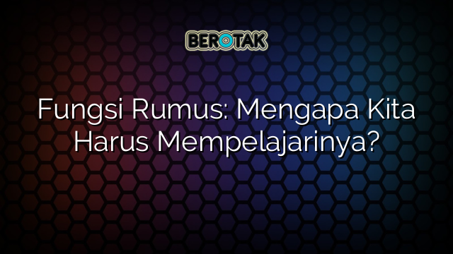 Fungsi Rumus: Mengapa Kita Harus Mempelajarinya?