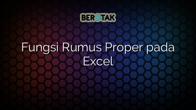 Fungsi Rumus Proper pada Excel