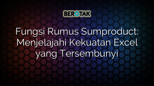 Fungsi Rumus Sumproduct: Menjelajahi Kekuatan Excel yang Tersembunyi