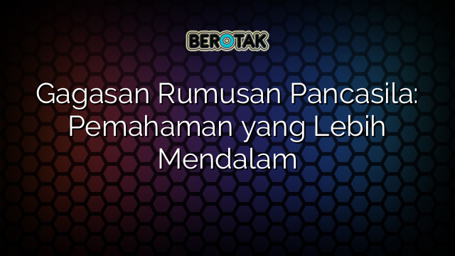 Gagasan Rumusan Pancasila: Pemahaman yang Lebih Mendalam