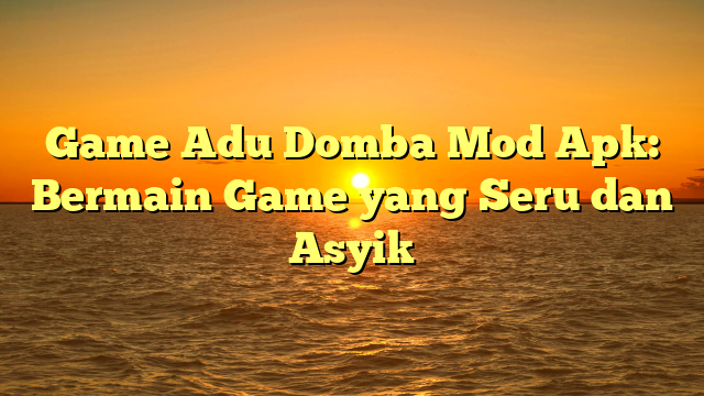 Game Adu Domba Mod Apk: Bermain Game yang Seru dan Asyik