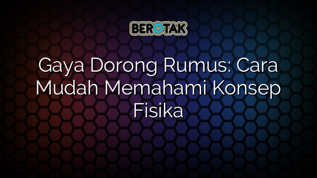 Gaya Dorong Rumus: Cara Mudah Memahami Konsep Fisika