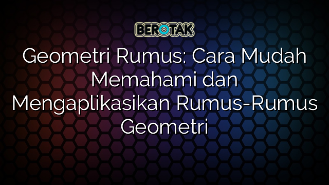 Geometri Rumus: Cara Mudah Memahami dan Mengaplikasikan Rumus-Rumus Geometri