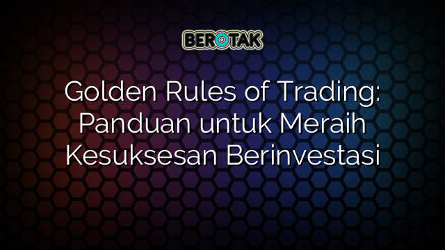 √ Golden Rules Of Trading: Panduan Untuk Meraih Kesuksesan Berinvestasi