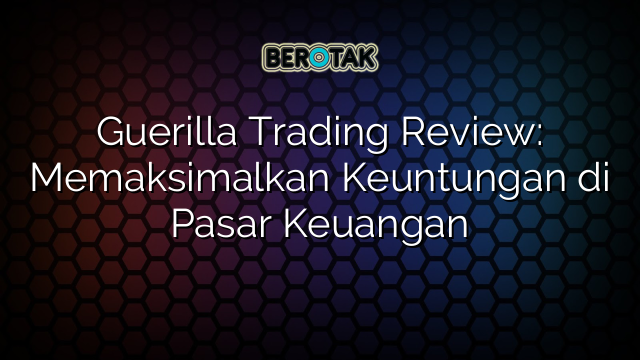 Guerilla Trading Review: Memaksimalkan Keuntungan di Pasar Keuangan