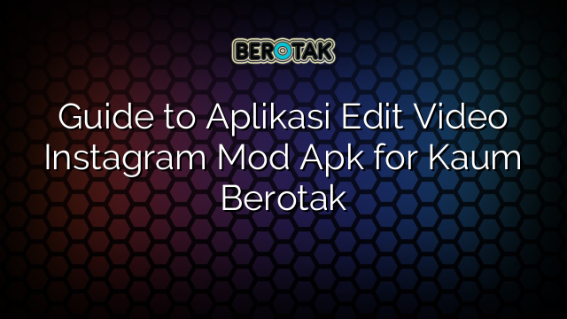 Guide to Aplikasi Edit Video Instagram Mod Apk for Kaum Berotak