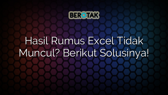 √ Hasil Rumus Excel Tidak Muncul? Berikut Solusinya!