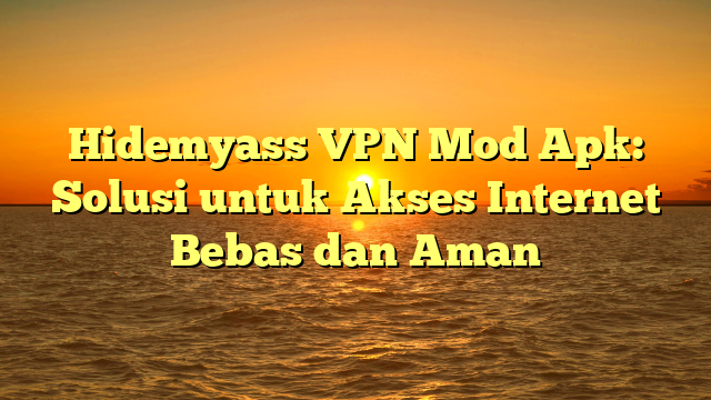 Hidemyass VPN Mod Apk: Solusi untuk Akses Internet Bebas dan Aman