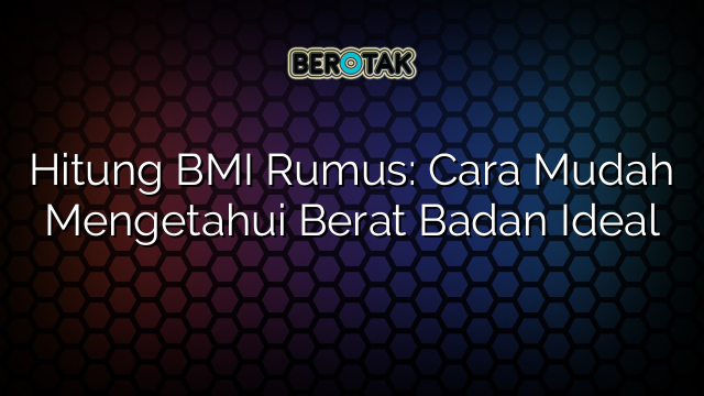 √ Hitung BMI Rumus: Cara Mudah Mengetahui Berat Badan Ideal