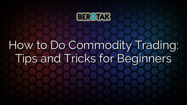 √ How To Do Commodity Trading: Tips And Tricks For Beginners