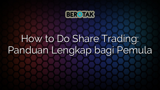 √ How To Do Share Trading: Panduan Lengkap Bagi Pemula