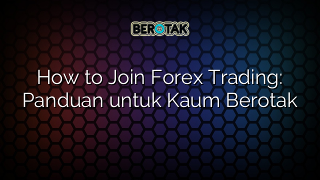 How to Join Forex Trading: Panduan untuk Kaum Berotak