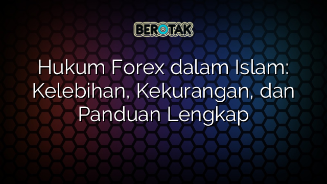 √ Hukum Forex dalam Islam: Kelebihan, Kekurangan, dan Panduan Lengkap