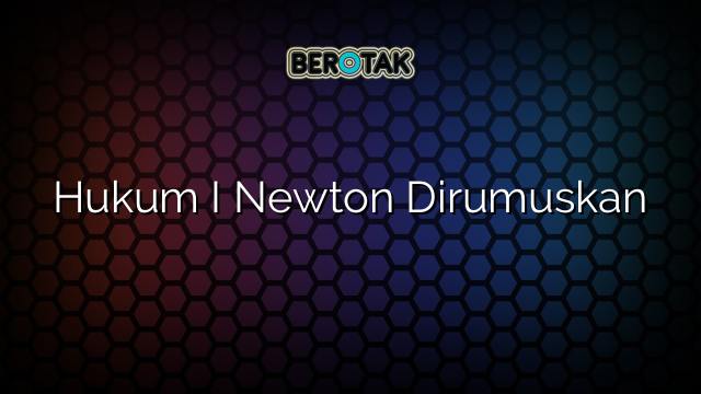 Hukum I Newton Dirumuskan