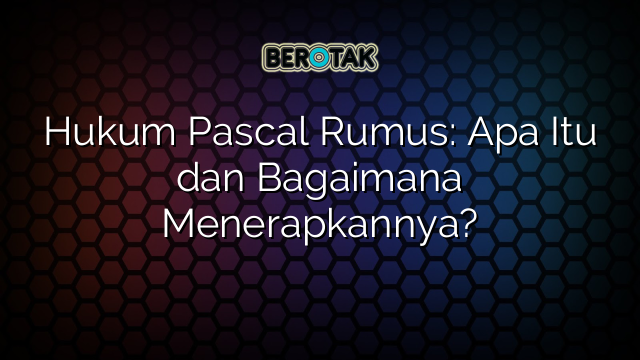 Hukum Pascal Rumus: Apa Itu dan Bagaimana Menerapkannya?