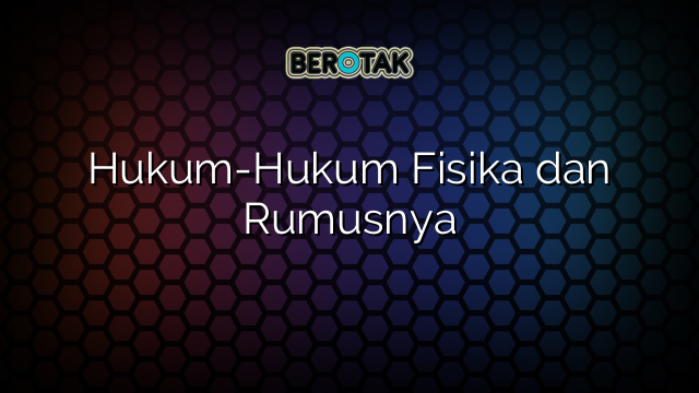 Hukum-Hukum Fisika dan Rumusnya