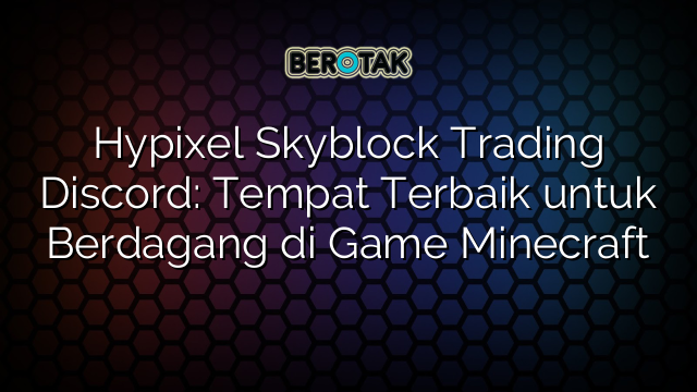 Hypixel Skyblock Trading Discord: Tempat Terbaik untuk Berdagang di Game Minecraft