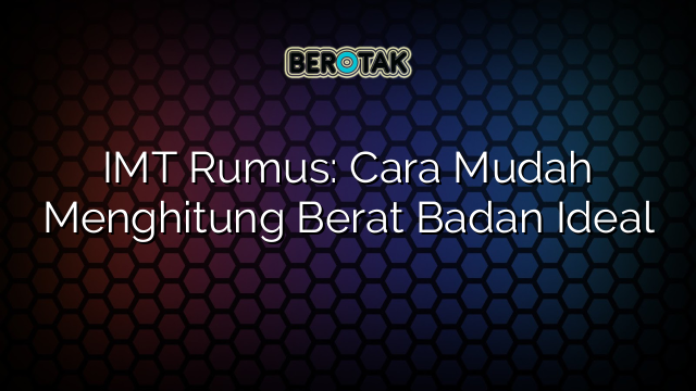 IMT Rumus: Cara Mudah Menghitung Berat Badan Ideal