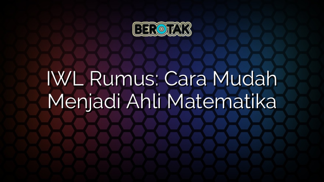 IWL Rumus: Cara Mudah Menjadi Ahli Matematika