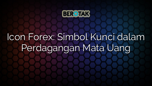 Icon Forex: Simbol Kunci dalam Perdagangan Mata Uang