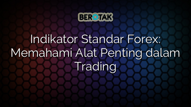 √ Indikator Standar Forex: Memahami Alat Penting Dalam Trading