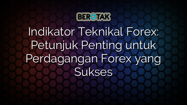 Indikator Teknikal Forex: Petunjuk Penting untuk Perdagangan Forex yang Sukses