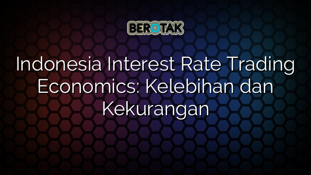 indonesia-interest-rate-trading-economics-kelebihan-dan-kekurangan