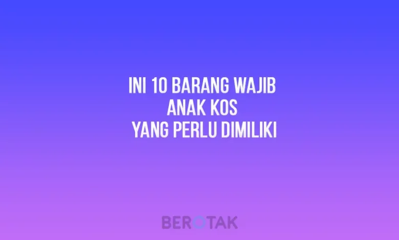 Ini 10 Barang Wajib Anak Kos yang Perlu Dimiliki