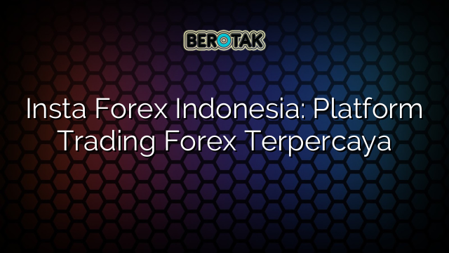 √ Insta Forex Indonesia: Platform Trading Forex Terpercaya