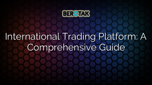 International Trading Platform: A Comprehensive Guide