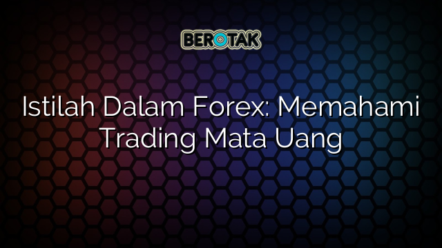 Istilah Dalam Forex Memahami Trading Mata Uang