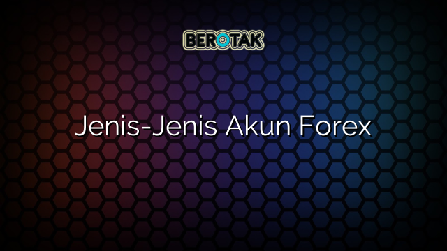 Jenis-Jenis Akun Forex